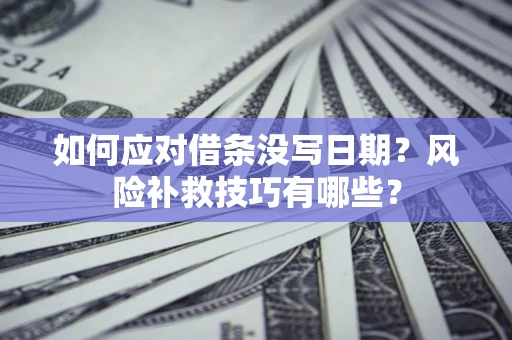 济南如何应对借条没写日期？风险补救技巧有哪些？